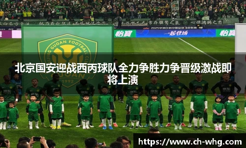 北京国安迎战西丙球队全力争胜力争晋级激战即将上演