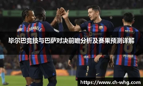 毕尔巴竞技与巴萨对决前瞻分析及赛果预测详解
